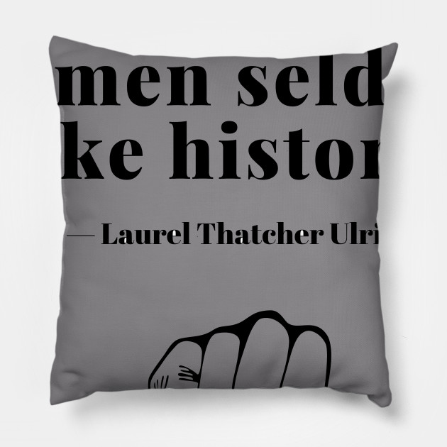 Well Behaved Women Seldom Make History History Quotes Pillow Teepublic