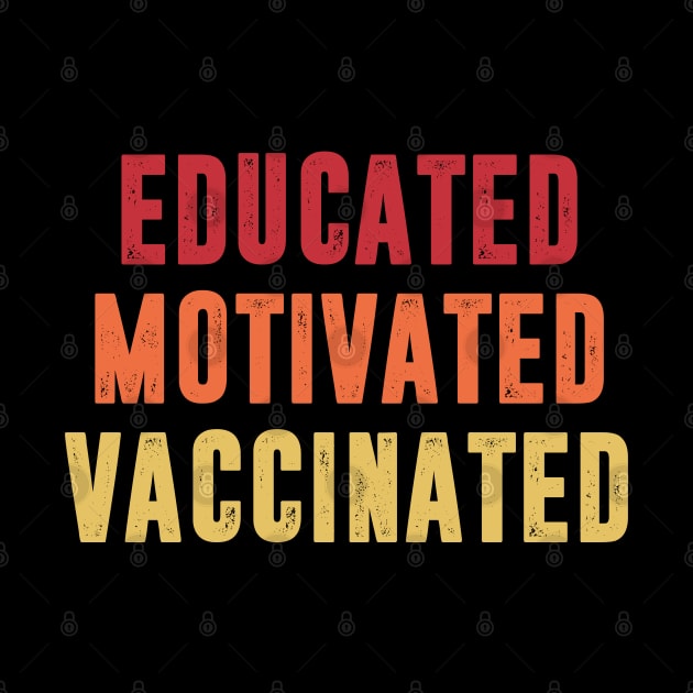 Educated Motivated Vaccinated by TextTees