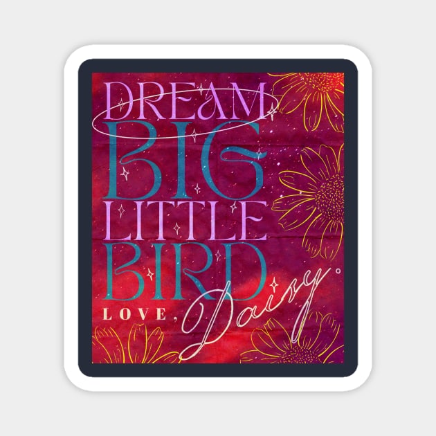 Dream Big Little Bird Love Daisy - Daisy Jones And The Six Merch Magnet by aplinsky