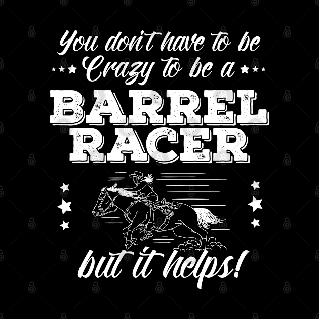 Barrel Racing - You Dont Have To Be Crazy To Be A Barrel Racer by Kudostees