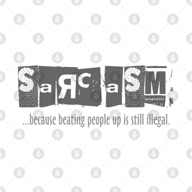 Sarcasm - Beating People Up is Still Illegal by DavesTees