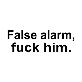 false alarm fuck him T-Shirt