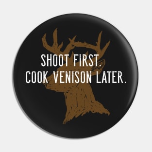 Shoot first. Cook venison later. Pin