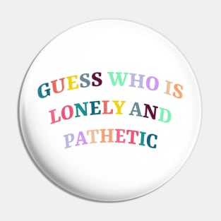 Lonely And Pathetic Pin