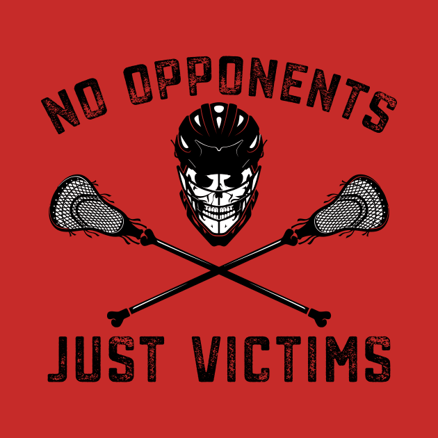 Funny Lacrosse Lax No Opponents Just Victims by mrsmitful01