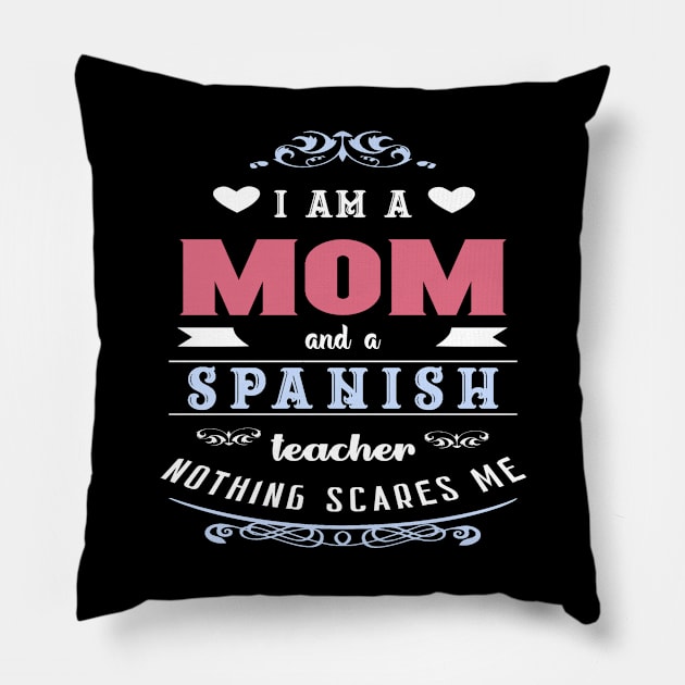 I am a mom and a Spanish teacher nothing scares me Pillow by artsytee