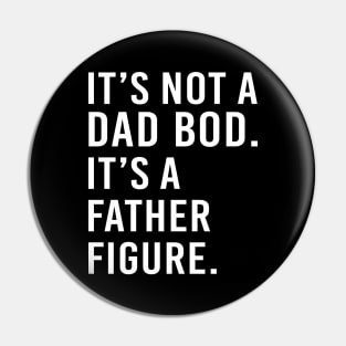 its not a dad bod its a father figure - white text Pin