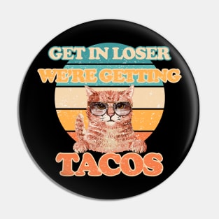 Cats - Get in Loser- We're Getting Tacos Pin