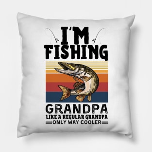 I’m Fishing Grandpa Like A Regular Grandpa Only Way Cooler Pillow