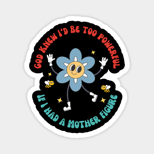 God Knew I'd Be Too Do you love a funny outfit filled with sarcasm and wit? Then this design is just for you! Makes a great ice breaker at parties or social gatherings and is also great for every day wear. If I Had A Mother Figure Magnet by yamatonadira