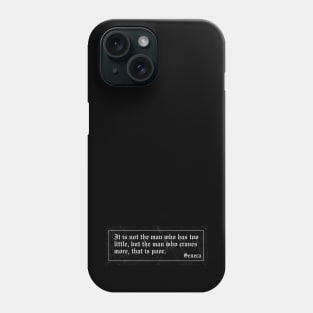 It is not the man who has too little, but the man who craves more, that is poor. Phone Case