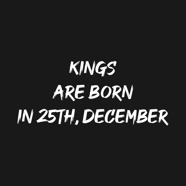 Kings Are Born in 25th, December by TeeMaruf