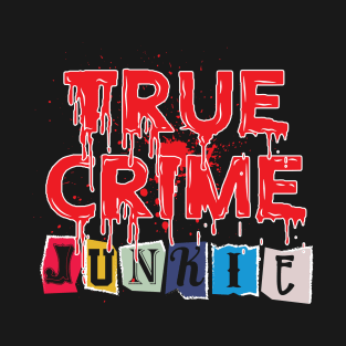 True Crime Junkie T-Shirt