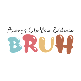 Always Cite Your Evidence Bruh T-Shirt