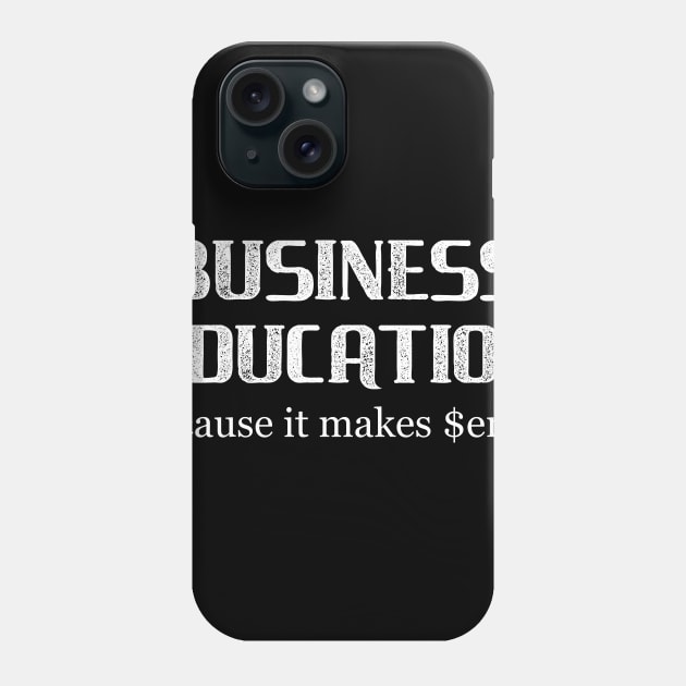 Business Education Because It Makes $ense Phone Case by DANPUBLIC