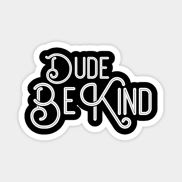 Dude Be Kind Magnet by Wintrly