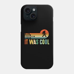 I was Social Distancing Before It Was Cool Bigfoot Phone Case