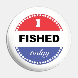 I Fished Today Pin