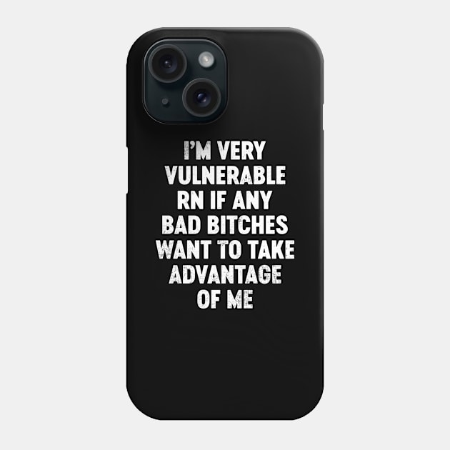 I'm Very Vulnerable RN If Any Bad Bitches Want To Take Advantage Of Me Funny Phone Case by tervesea