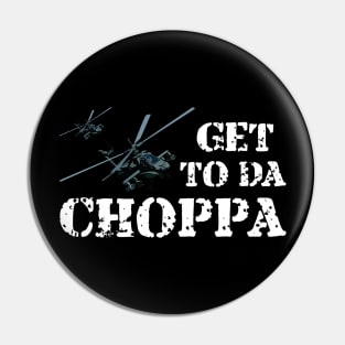 Get To Da Choppa! Pin