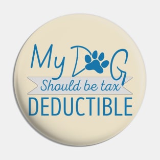 My Dog should be tax deductible - funny dogs design Pin