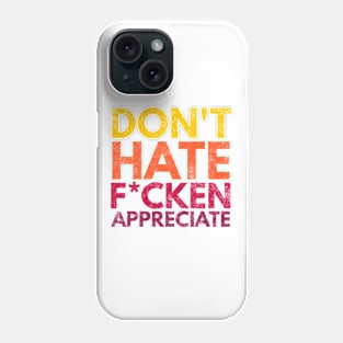 Don't Hate F*cken Appreciate Phone Case