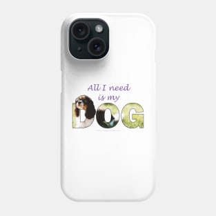 All I need is my dog - King Charles spaniel oil painting wordart Phone Case