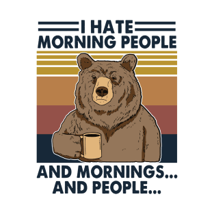 I Hate Morning People And Mornings And People Bear T-Shirt