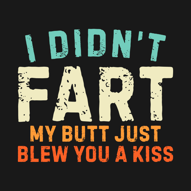 I Didnt Fart My Butt Blew You A Kiss by unaffectedmoor