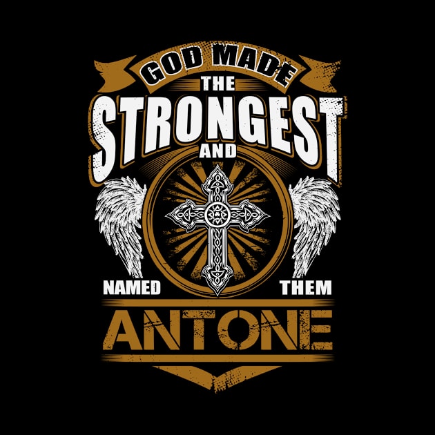 Antone Name T Shirt - God Found Strongest And Named Them Antone Gift Item by reelingduvet