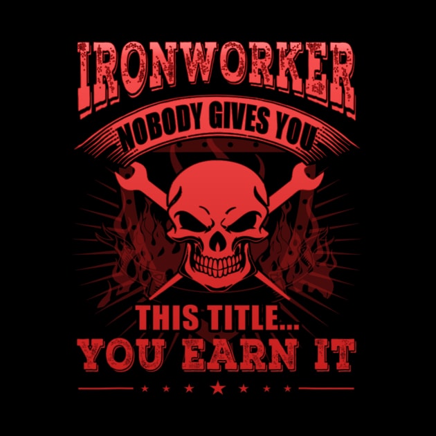 Ironworker Nobody Gives You This Title You Earn It by dashawncannonuzf