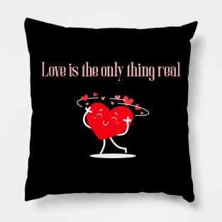 Love is the only thing real- Valentine's Pillow