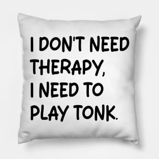 i don't need therapy i need to play tonk Pillow