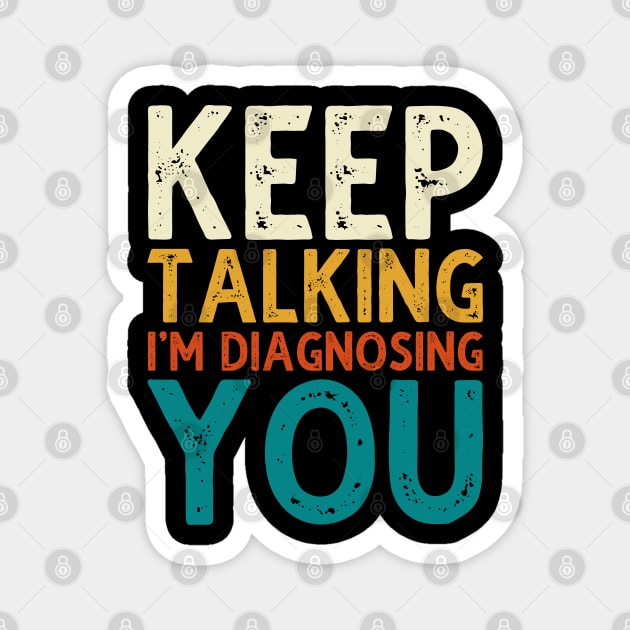 Keep Talking I'm Diagnosing You Magnet by DragonTees