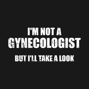 I'm Not A Gynecologist But I'll Take A Look T-Shirt