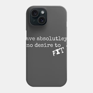 I have absolutely no desire to FiT In Phone Case