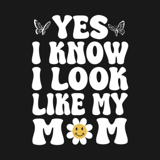 Yes I Know I Look Like My Mom T-Shirt