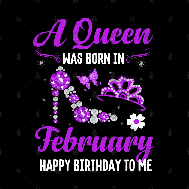 A Queen Was Born In February Happy Birthday To Me by CoolTees