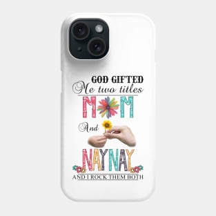 God Gifted Me Two Titles Mom And Naynay And I Rock Them Both Wildflowers Valentines Mothers Day Phone Case