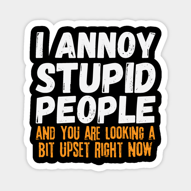 I Annoy Stupid People Magnet by Teewyld