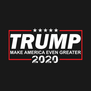 TRUMP MAKE AMERICA EVEN GREATER! 2020 T-Shirt