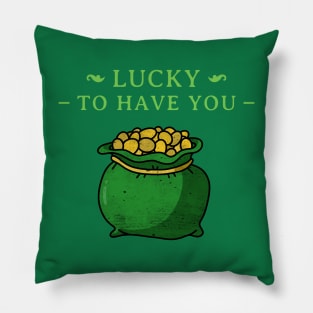 Lucky To Have You St Patrick's Day Design Green Pot of Gold Leprechaun Gift St Patties Day Celebration Shirt Best Shirt for Saint Patricks Day Pillow