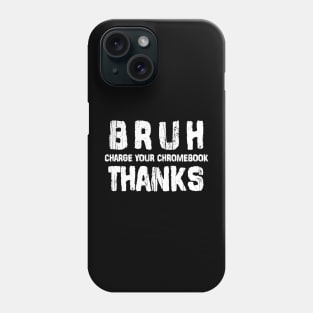 Bruh Charge Your Chromebook Thanks Humor Teachers Funny Phone Case