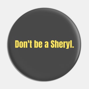 Don’t be a Sheryl Pin