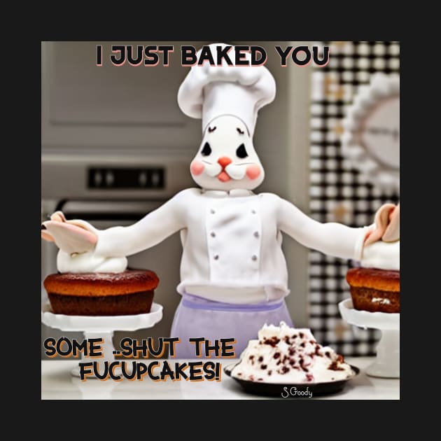 I just baked you... by Slimgoody's Tees