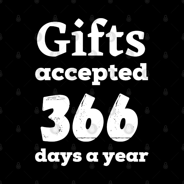 Gifts accepted 366 days a year in white text by Blue Butterfly Designs 