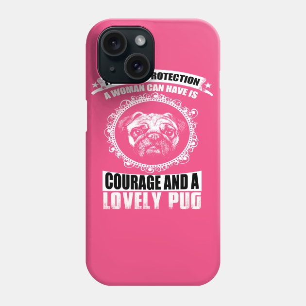 THE BEST PROTECTION A WOMAN CAN HAVE IS COURAGE AND A LOVELY PUG Phone Case by key_ro