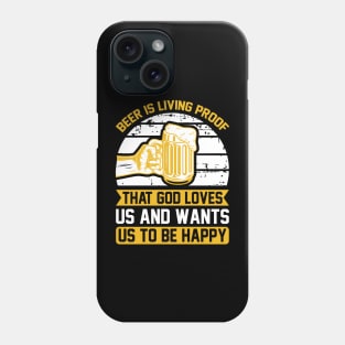 Beer IS Living Proof That God Loves Us And Wants Us To Be Happy T Shirt For Women Men Phone Case
