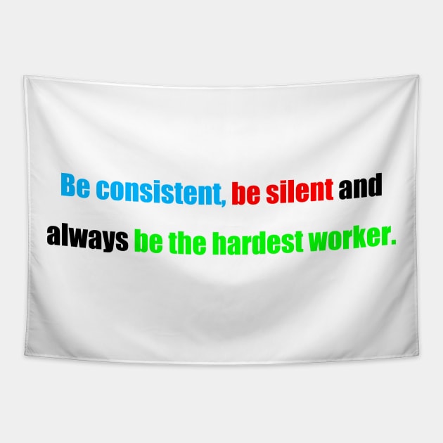 be consistent, be silent and always be the hardest worker. Tapestry by Motivational Clothing