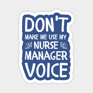 Funny Don't Make Me Use My Nurse Manager Voice Magnet